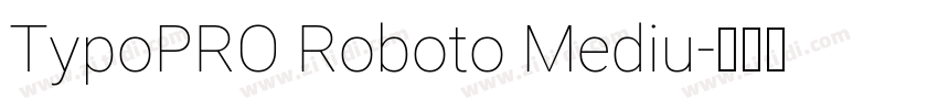 TypoPRO Roboto Mediu字体转换